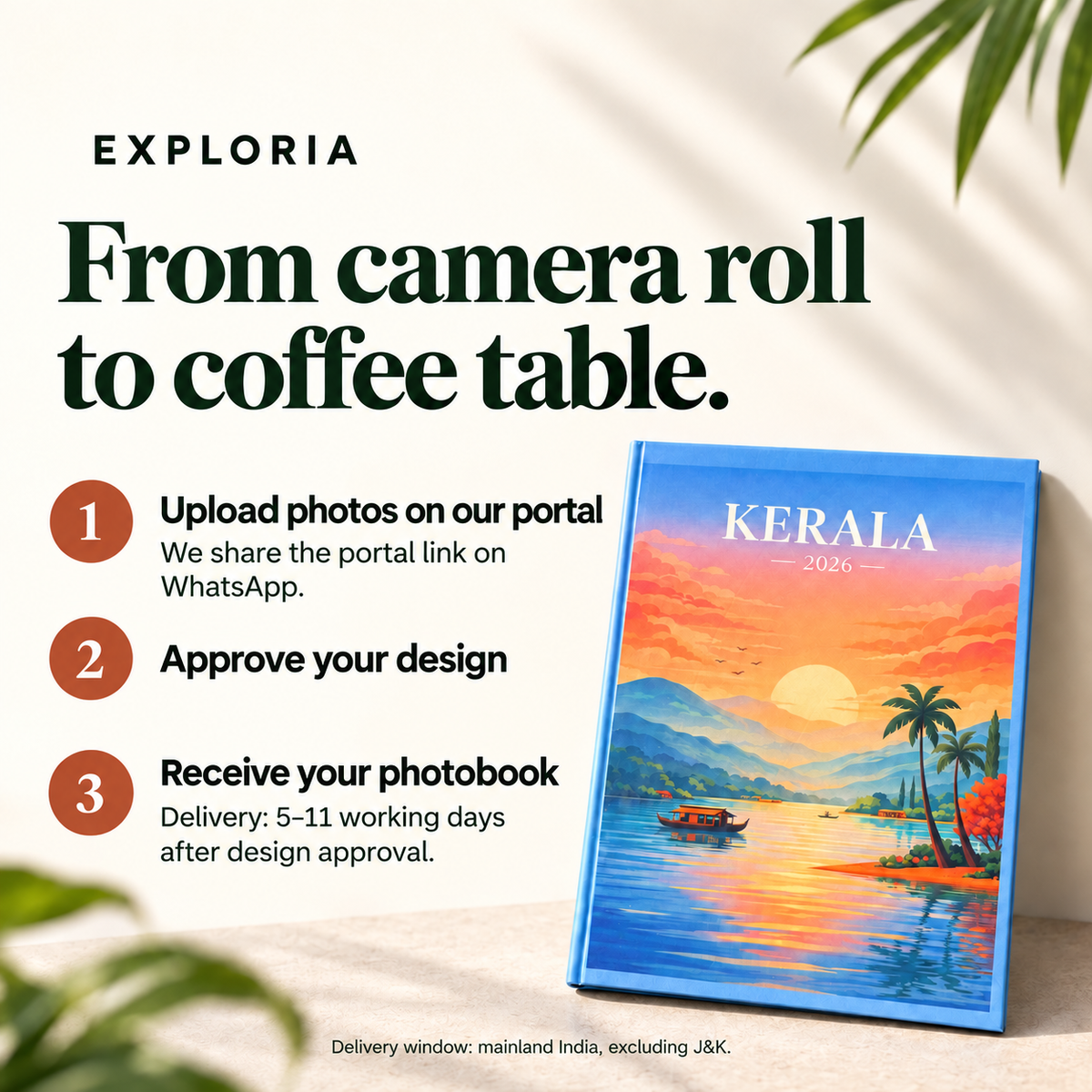Upload photos through the portal link shared on WhatsApp, approve your design, and receive your photobook in 5–11 working days after approval; mainland India excluding J&K.